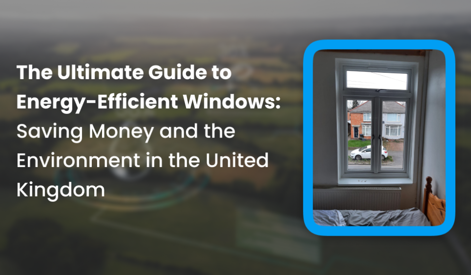 The Ultimate Guide to Energy-Efficient Windows_ Saving Money and the Environment in the United Kingdom